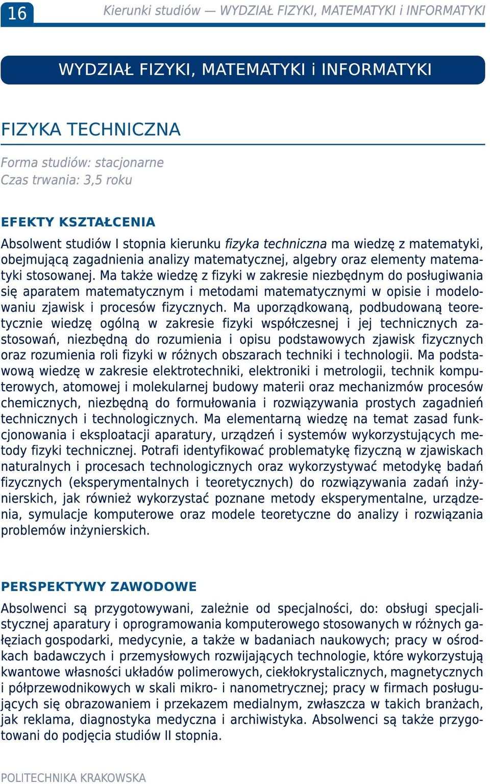 Ma także wiedzę z fizyki w zakresie niezbędnym do posługiwania się aparatem matematycznym i metodami matematycznymi w opisie i modelowaniu zjawisk i procesów fizycznych.