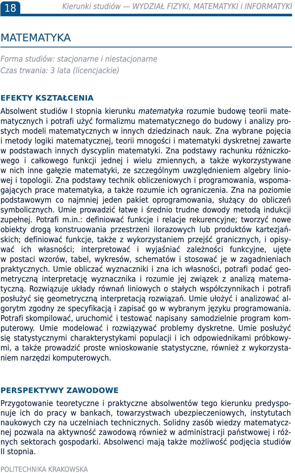 Zna wybrane pojęcia i metody logiki matematycznej, teorii mnogości i matematyki dyskretnej zawarte w podstawach innych dyscyplin matematyki.