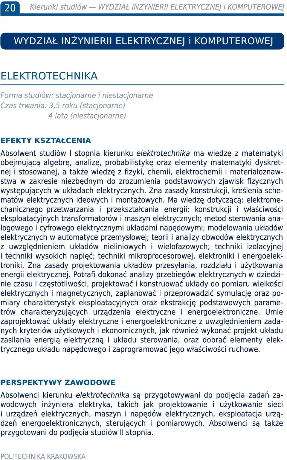 matematyki dyskretnej i stosowanej, a także wiedzę z fizyki, chemii, elektrochemii i materiałoznawstwa w zakresie niezbędnym do zrozumienia podstawowych zjawisk fizycznych występujących w układach