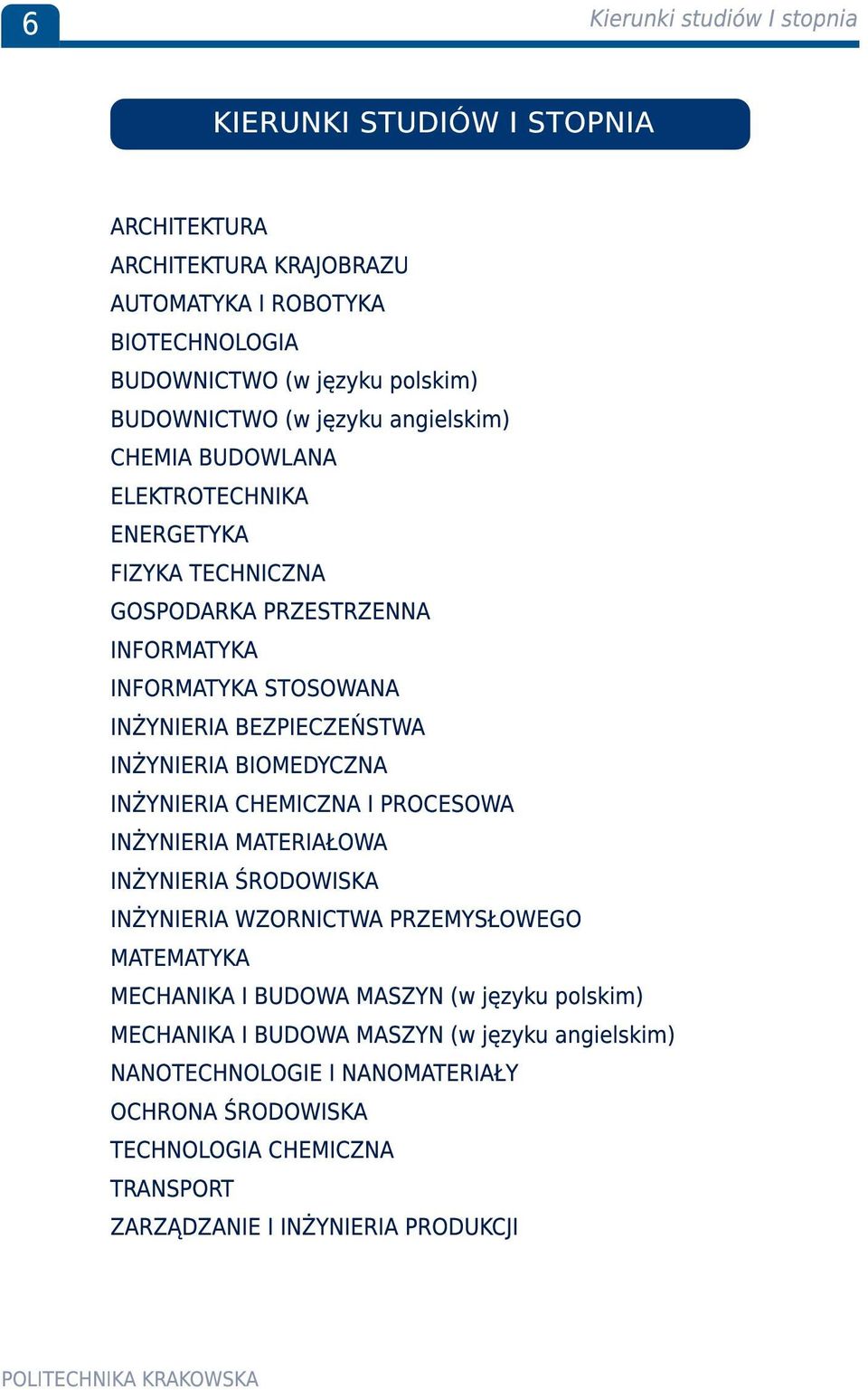 INŻYNIERIA BIOMEDYCZNA INŻYNIERIA CHEMICZNA I PROCESOWA INŻYNIERIA MATERIAŁOWA INŻYNIERIA ŚRODOWISKA INŻYNIERIA WZORNICTWA PRZEMYSŁOWEGO MATEMATYKA MECHANIKA I BUDOWA MASZYN
