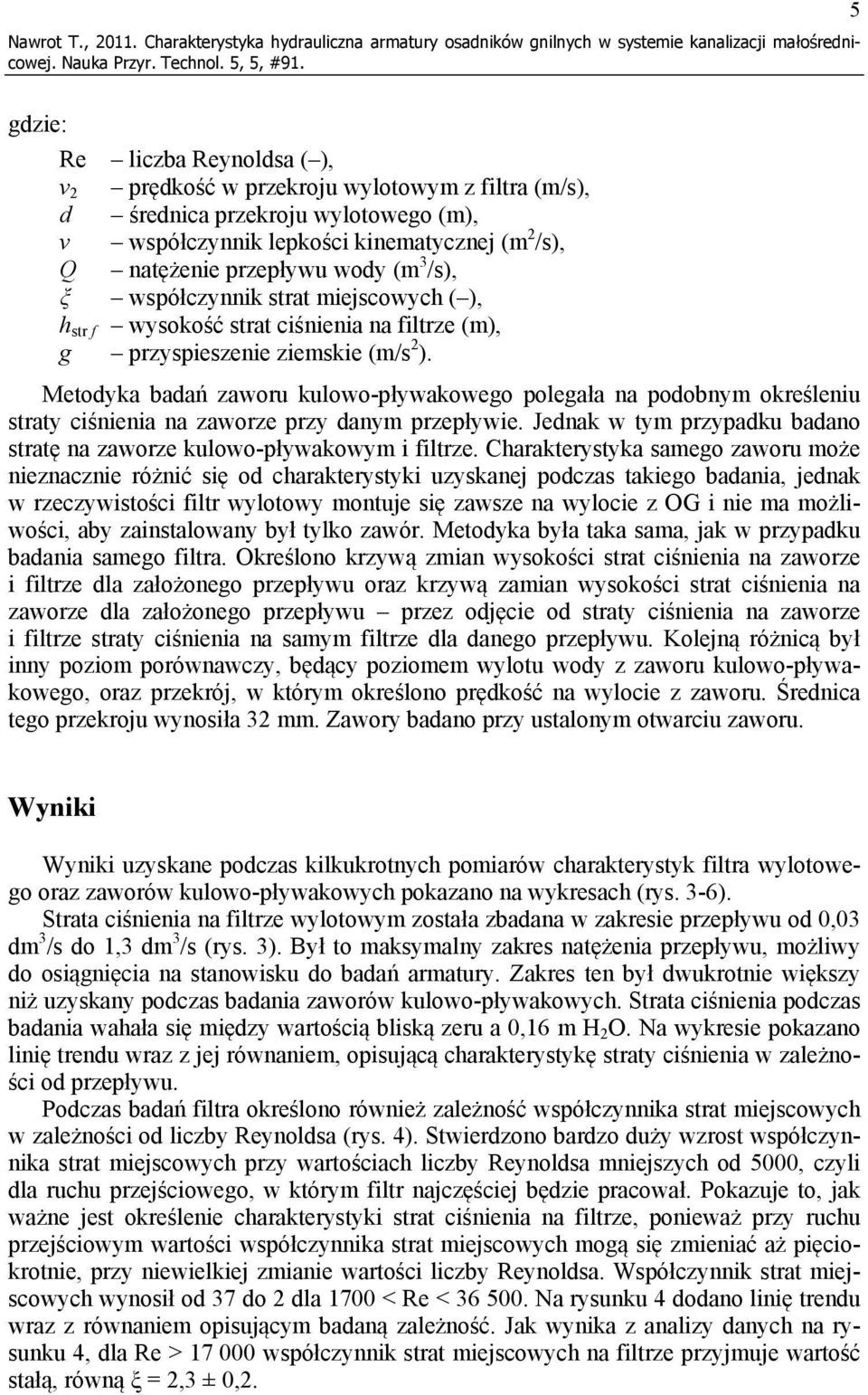 3 /s), ξ współczynnik strat miejscowych ( ), h str f wysokość strat ciśnienia na filtrze (m), g przyspieszenie ziemskie (m/s 2 ).