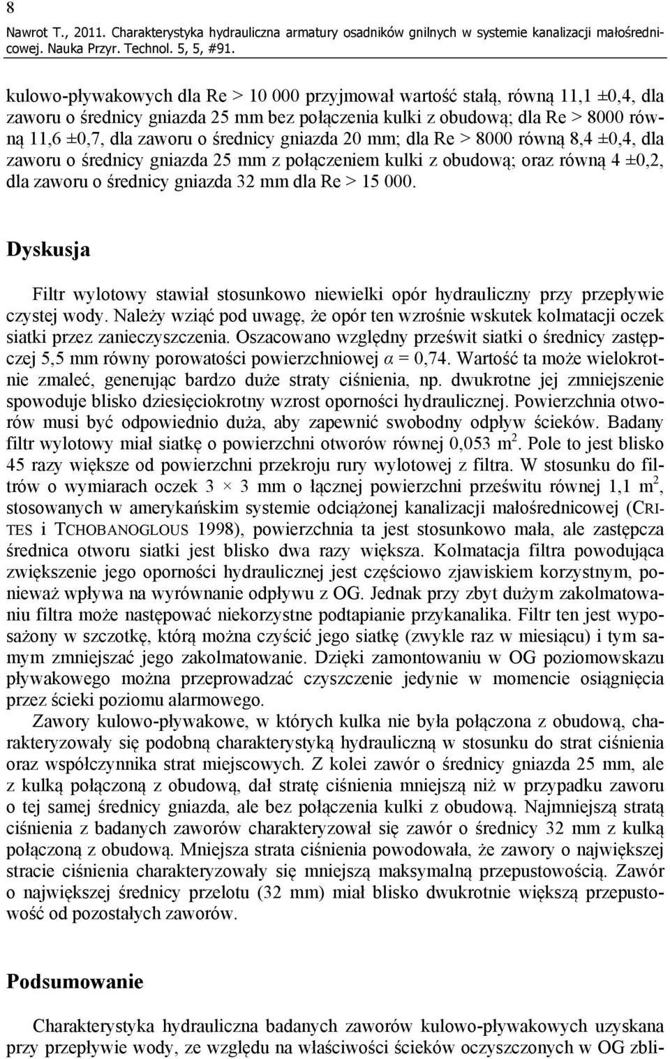 gniazda 20 mm; dla Re > 8000 równą 8,4 ±0,4, dla zaworu o średnicy gniazda 25 mm z połączeniem kulki z obudową; oraz równą 4 ±0,2, dla zaworu o średnicy gniazda 32 mm dla Re > 15 000.