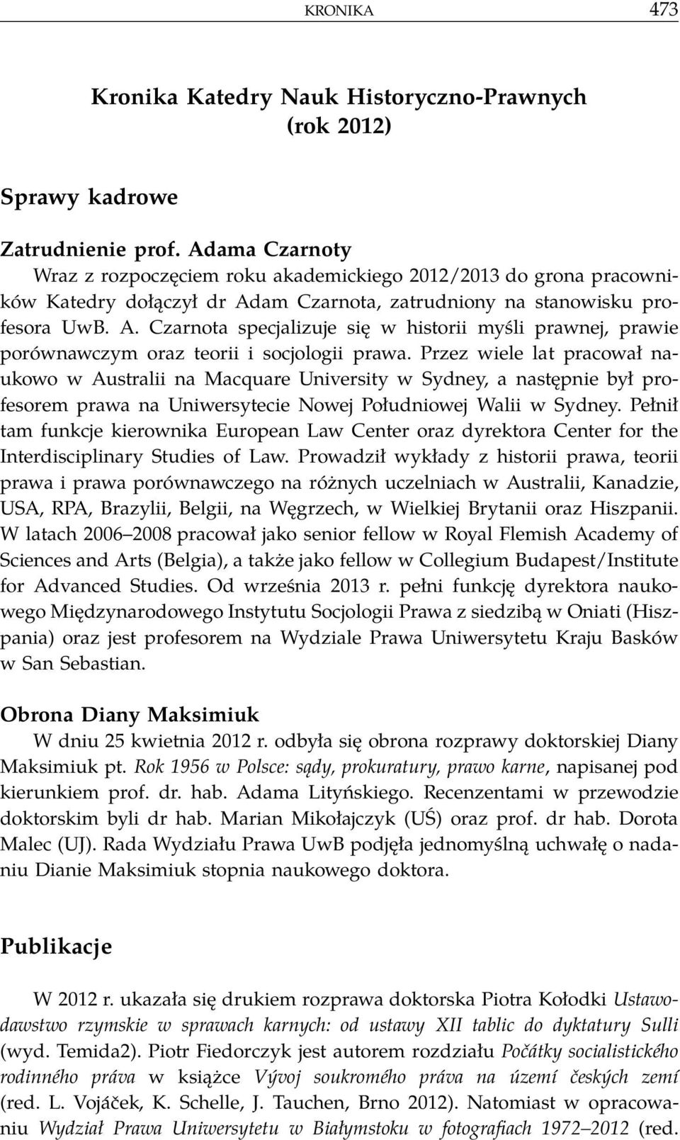 am Czarnota, zatrudniony na stanowisku profesora UwB. A. Czarnota specjalizuje się w historii myśli prawnej, prawie porównawczym oraz teorii i socjologii prawa.