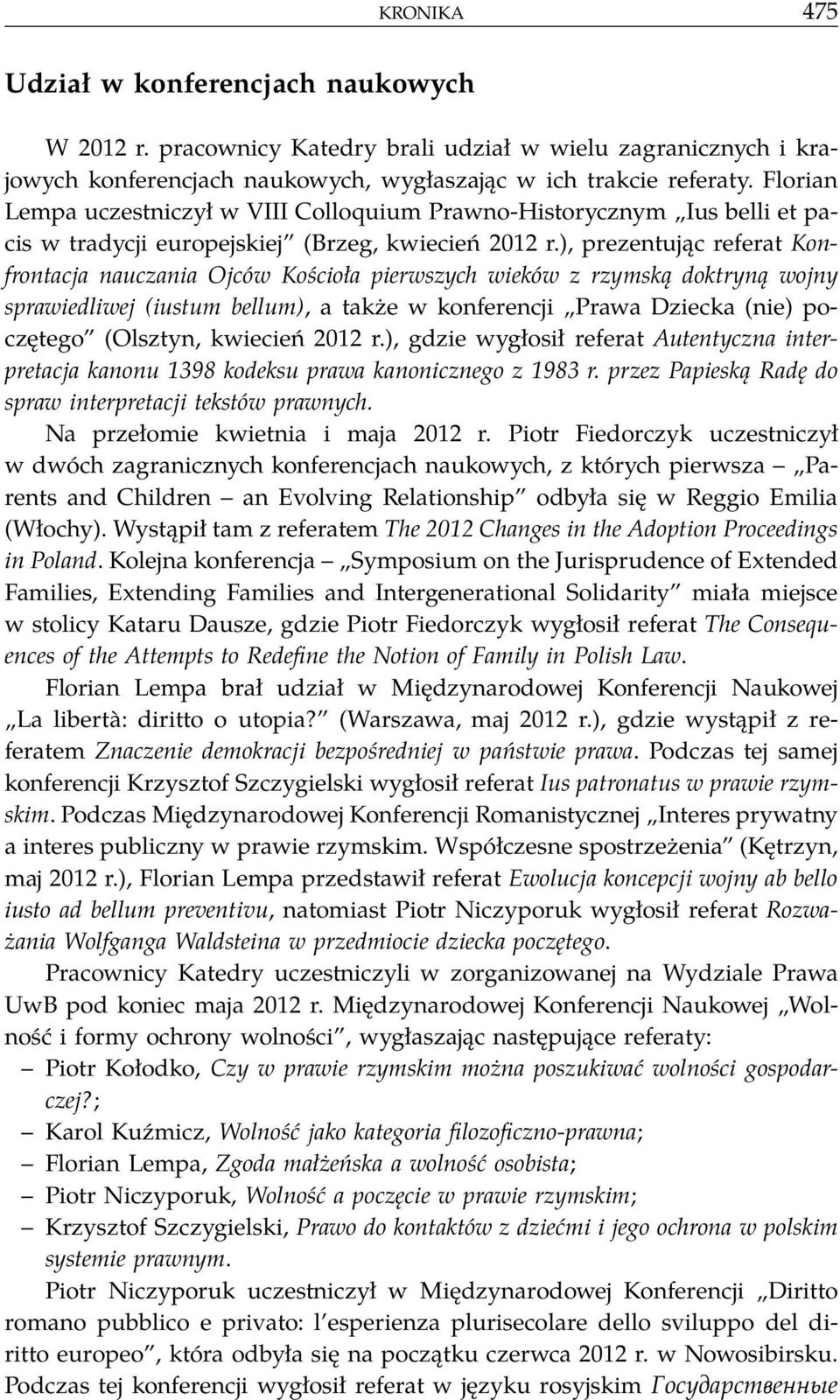 ), prezentując referat Konfrontacja nauczania Ojców Kościoła pierwszych wieków z rzymską doktryną wojny sprawiedliwej (iustum bellum), a także w konferencji Prawa Dziecka (nie) poczętego (Olsztyn,