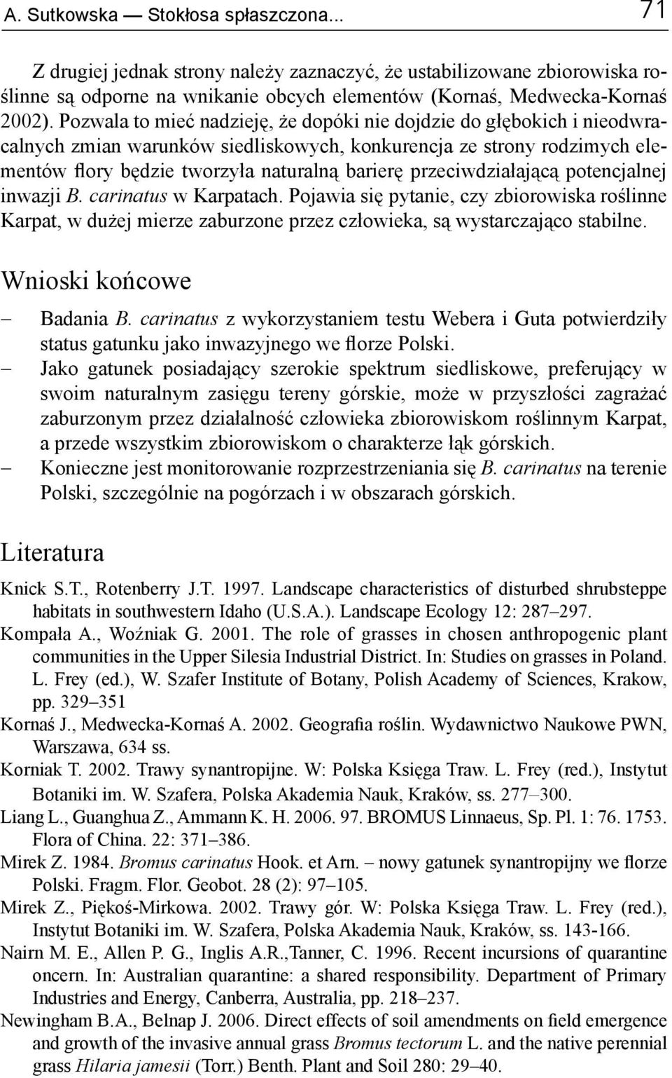 przeciwdziałającą potencjalnej inwazji B. carinatus w Karpatach. Pojawia się pytanie, czy zbiorowiska roślinne Karpat, w dużej mierze zaburzone przez człowieka, są wystarczająco stabilne.