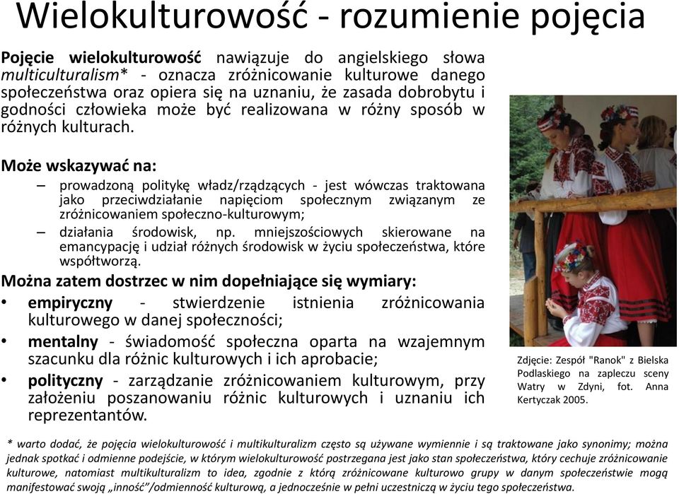 Może wskazywać na: prowadzoną politykę władz/rządzących - jest wówczas traktowana jako przeciwdziałanie napięciom społecznym związanym ze zróżnicowaniem społeczno-kulturowym; działania środowisk, np.