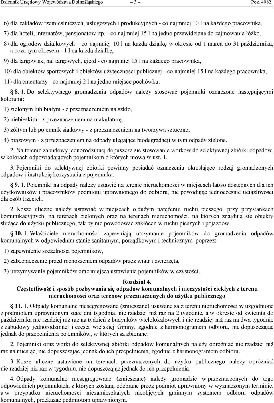 - co najmniej 15 l na jedno przewidziane do zajmowania łóżko, 8) dla ogrodów działkowych - co najmniej 10 l na każda działkę w okresie od 1 marca do 31 października, a poza tym okresem - 1 l na każdą