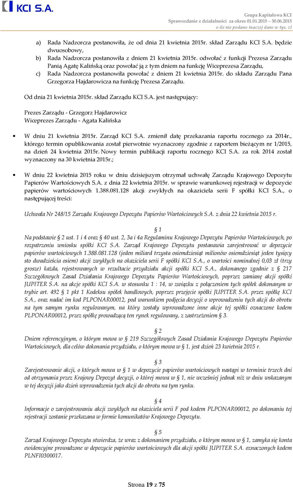 do składu Zarządu Pana Grzegorza Hajdarowicza na funkcję Prezesa Zarządu. Od dnia 21 kwietnia 2015r. skład Zarządu KCI S.A.