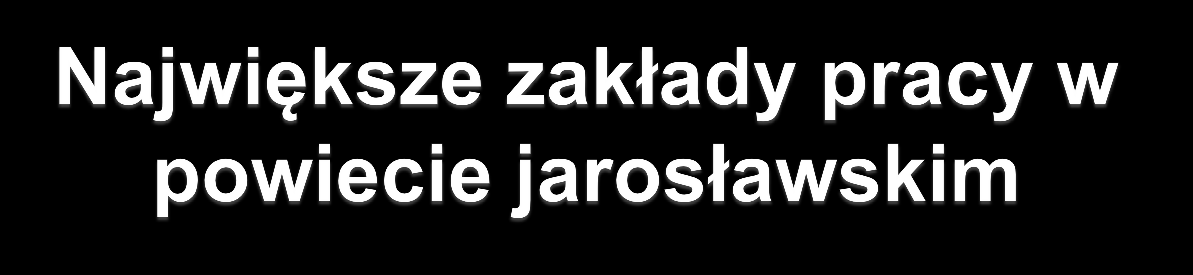 Nazwa firmy Liczba zatrudnionych LEAR Corporation Poland II Sp. z o.o. oddział Jarosław 2600 SOKOŁÓW S. A.