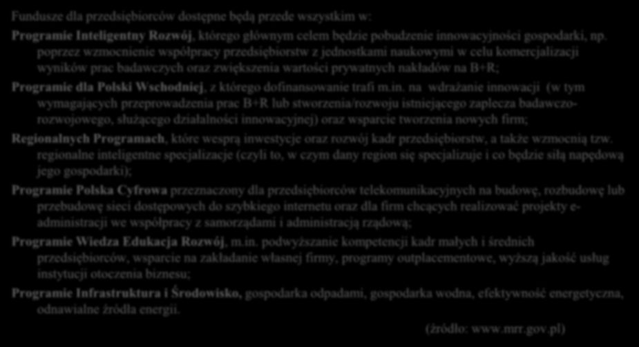 Fundusze dla przedsiębiorców dostępne będą przede wszystkim w: Programie Inteligentny Rozwój, którego głównym celem będzie pobudzenie innowacyjności gospodarki, np.