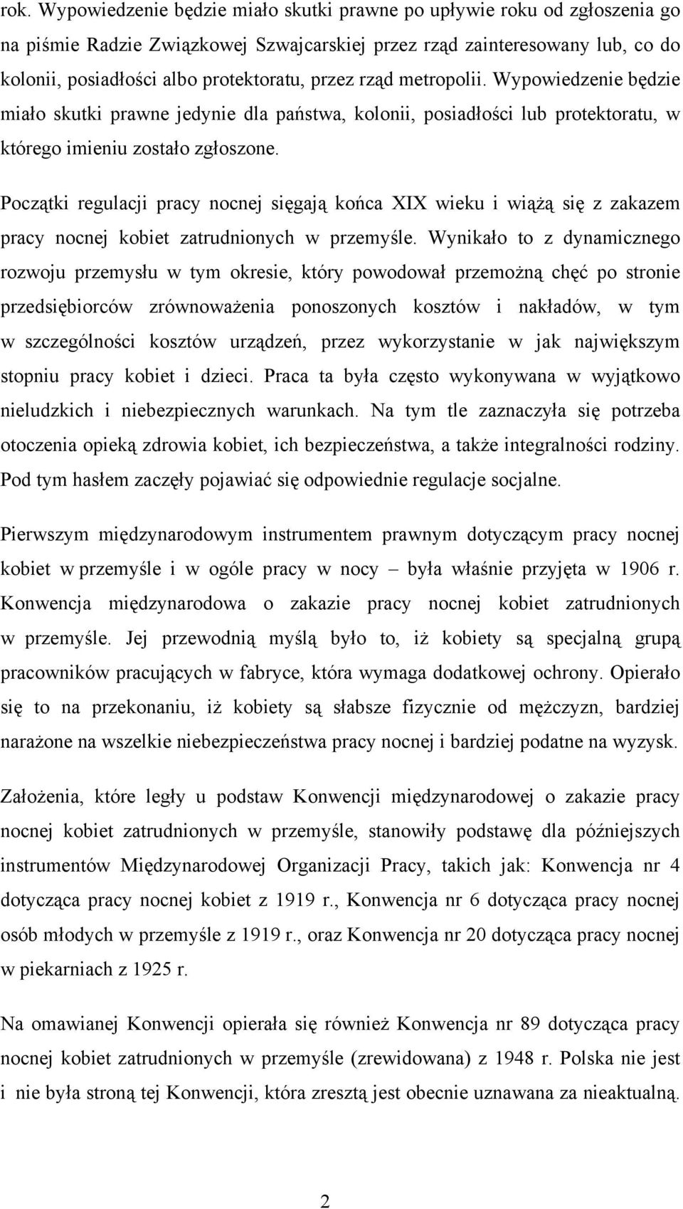 Początki regulacji pracy nocnej sięgają końca XIX wieku i wiążą się z zakazem pracy nocnej kobiet zatrudnionych w przemyśle.