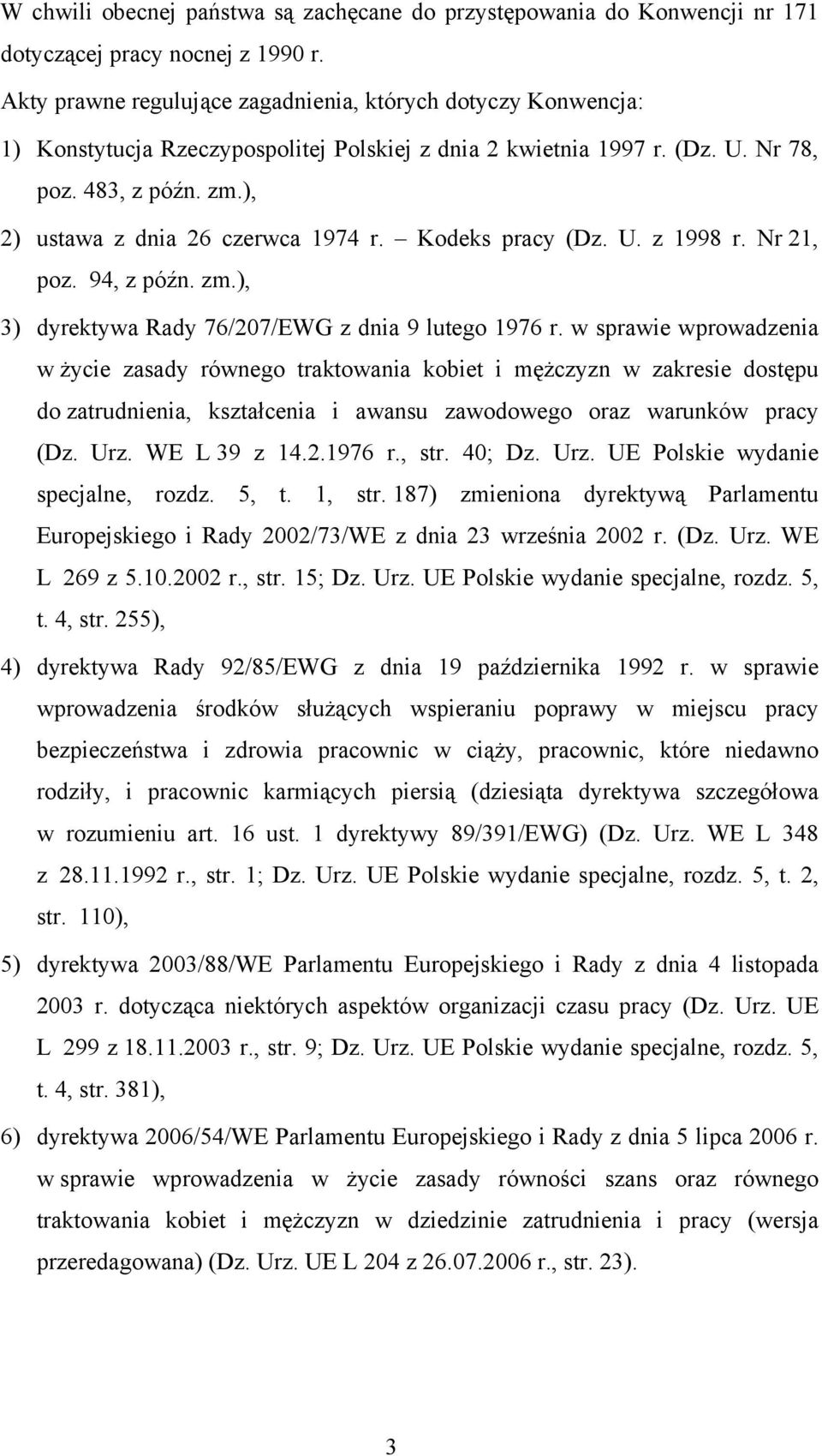 ), 2) ustawa z dnia 26 czerwca 1974 r. Kodeks pracy (Dz. U. z 1998 r. Nr 21, poz. 94, z późn. zm.), 3) dyrektywa Rady 76/207/EWG z dnia 9 lutego 1976 r.