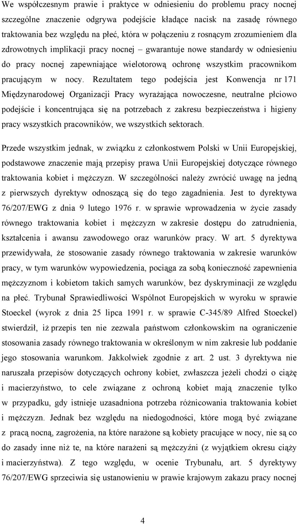 Rezultatem tego podejścia jest Konwencja nr 171 Międzynarodowej Organizacji Pracy wyrażająca nowoczesne, neutralne płciowo podejście i koncentrująca się na potrzebach z zakresu bezpieczeństwa i