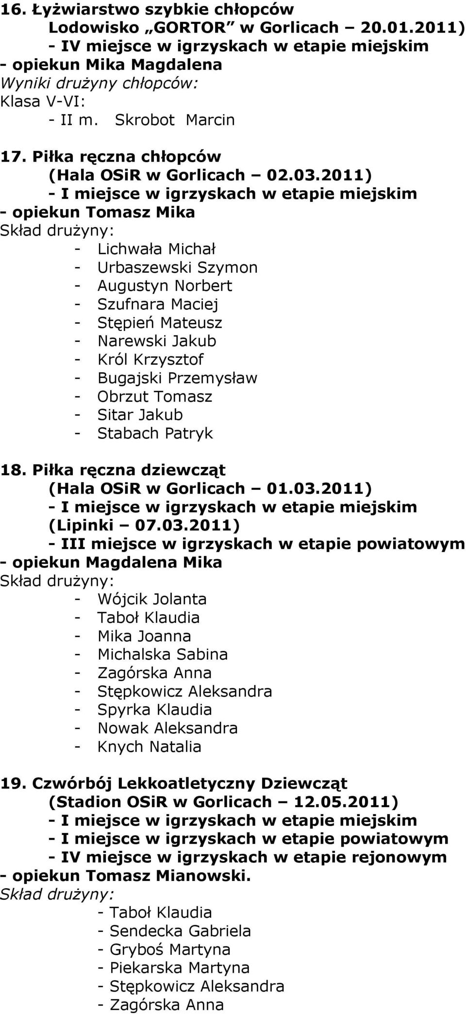 2011) - Urbaszewski Szymon - Augustyn Norbert - Szufnara Maciej - Stępień Mateusz - Narewski Jakub - Król Krzysztof - Bugajski Przemysław - Stabach Patryk 18.