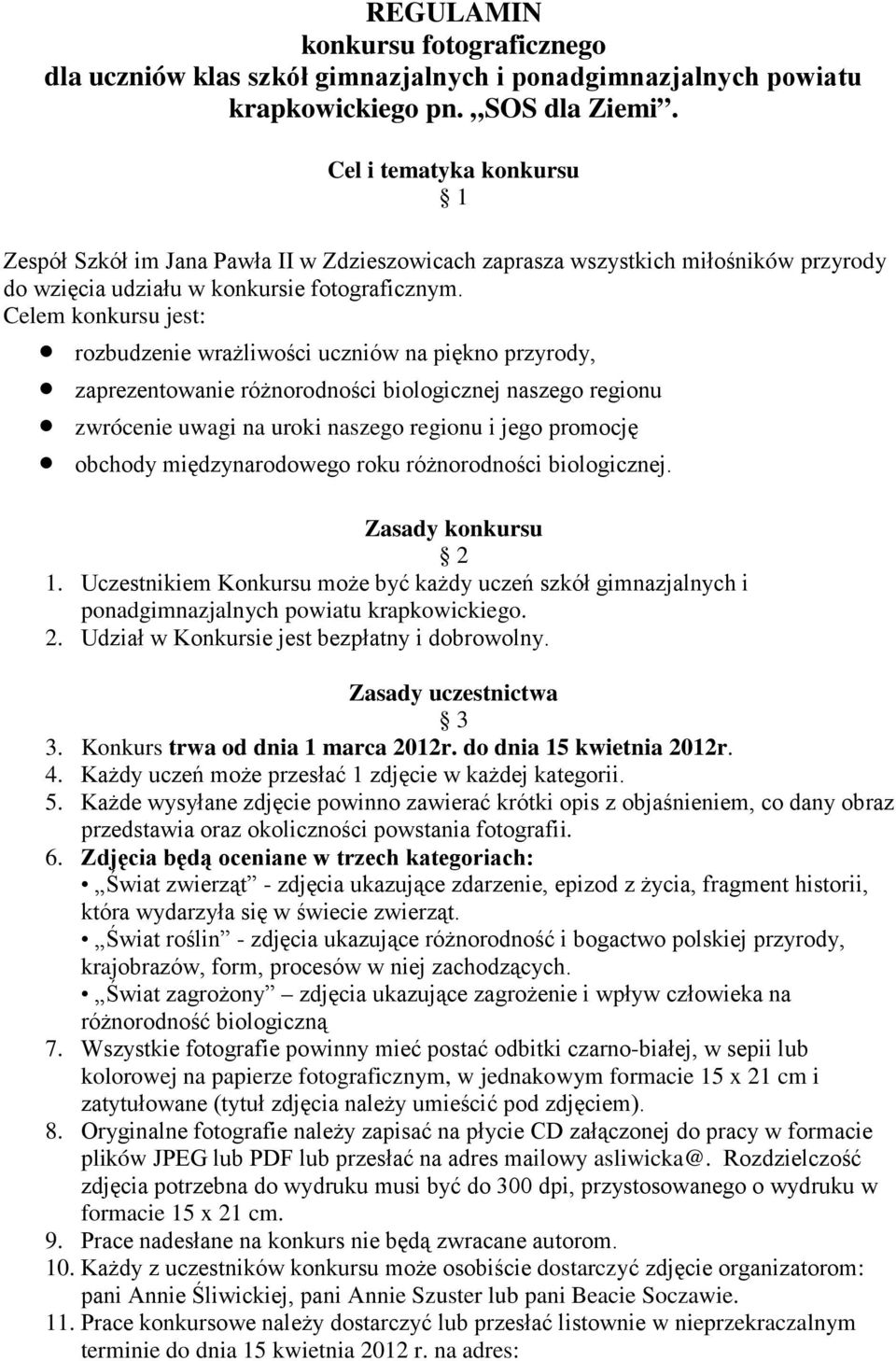 Celem konkursu jest: rozbudzenie wrażliwości uczniów na piękno przyrody, zaprezentowanie różnorodności biologicznej naszego regionu zwrócenie uwagi na uroki naszego regionu i jego promocję obchody
