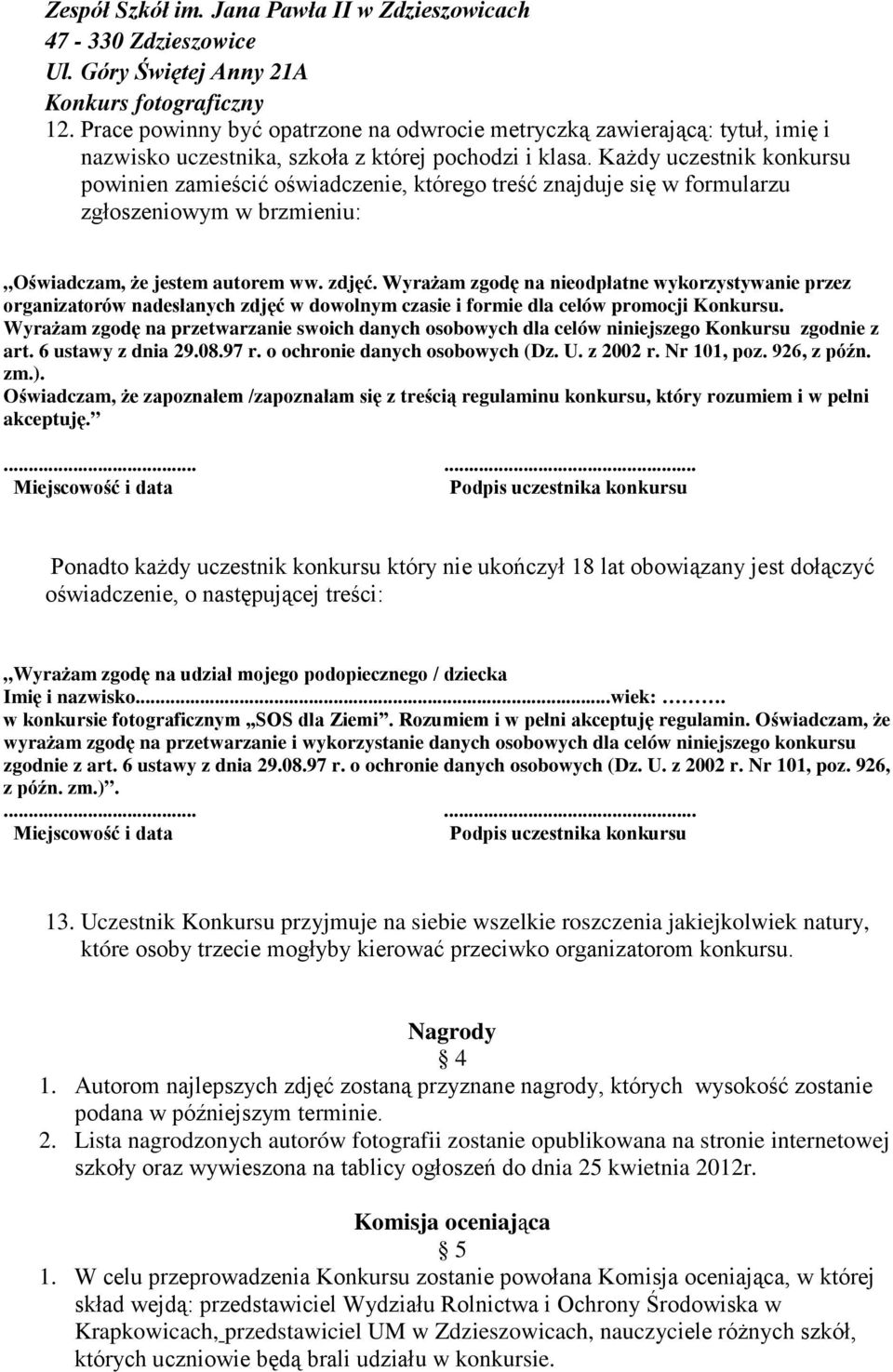 Każdy uczestnik konkursu powinien zamieścić oświadczenie, którego treść znajduje się w formularzu zgłoszeniowym w brzmieniu: Oświadczam, że jestem autorem ww. zdjęć.