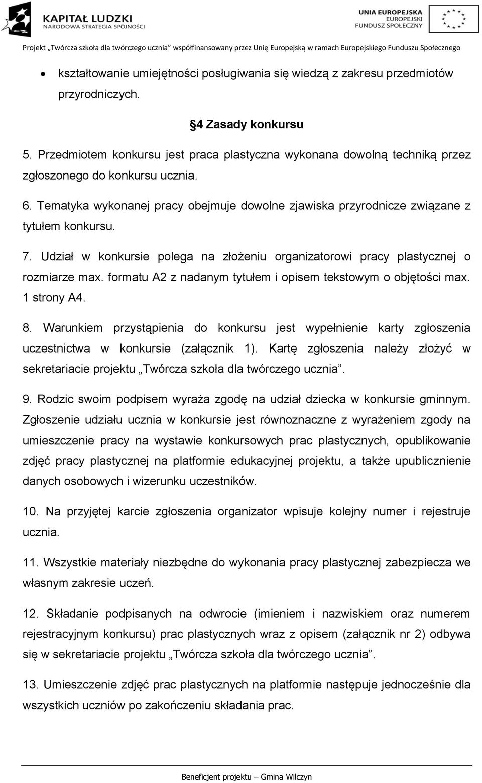 Tematyka wykonanej pracy obejmuje dowolne zjawiska przyrodnicze związane z tytułem konkursu. 7. Udział w konkursie polega na złożeniu organizatorowi pracy plastycznej o rozmiarze max.