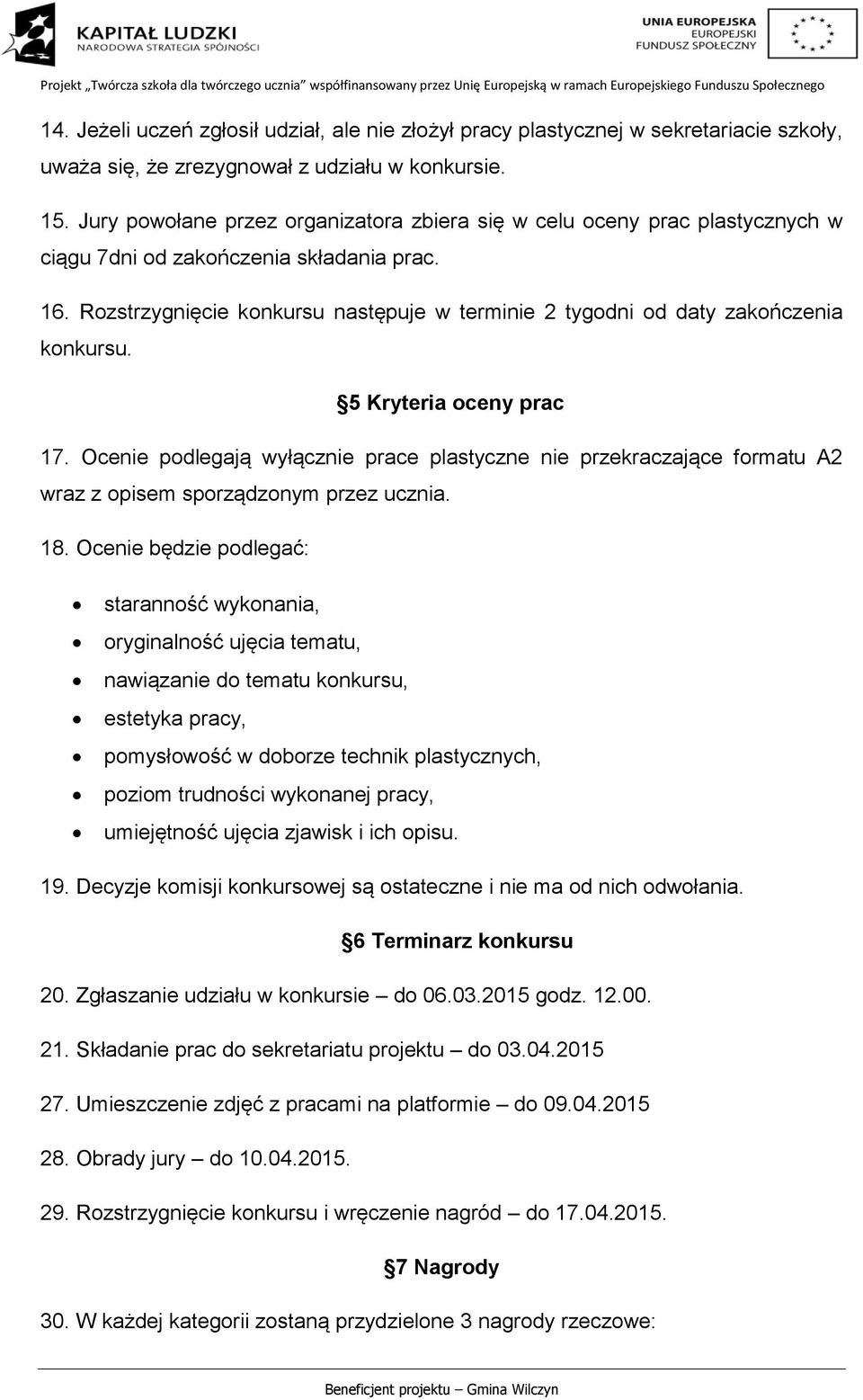 Rozstrzygnięcie konkursu następuje w terminie 2 tygodni od daty zakończenia konkursu. 5 Kryteria oceny prac 17.