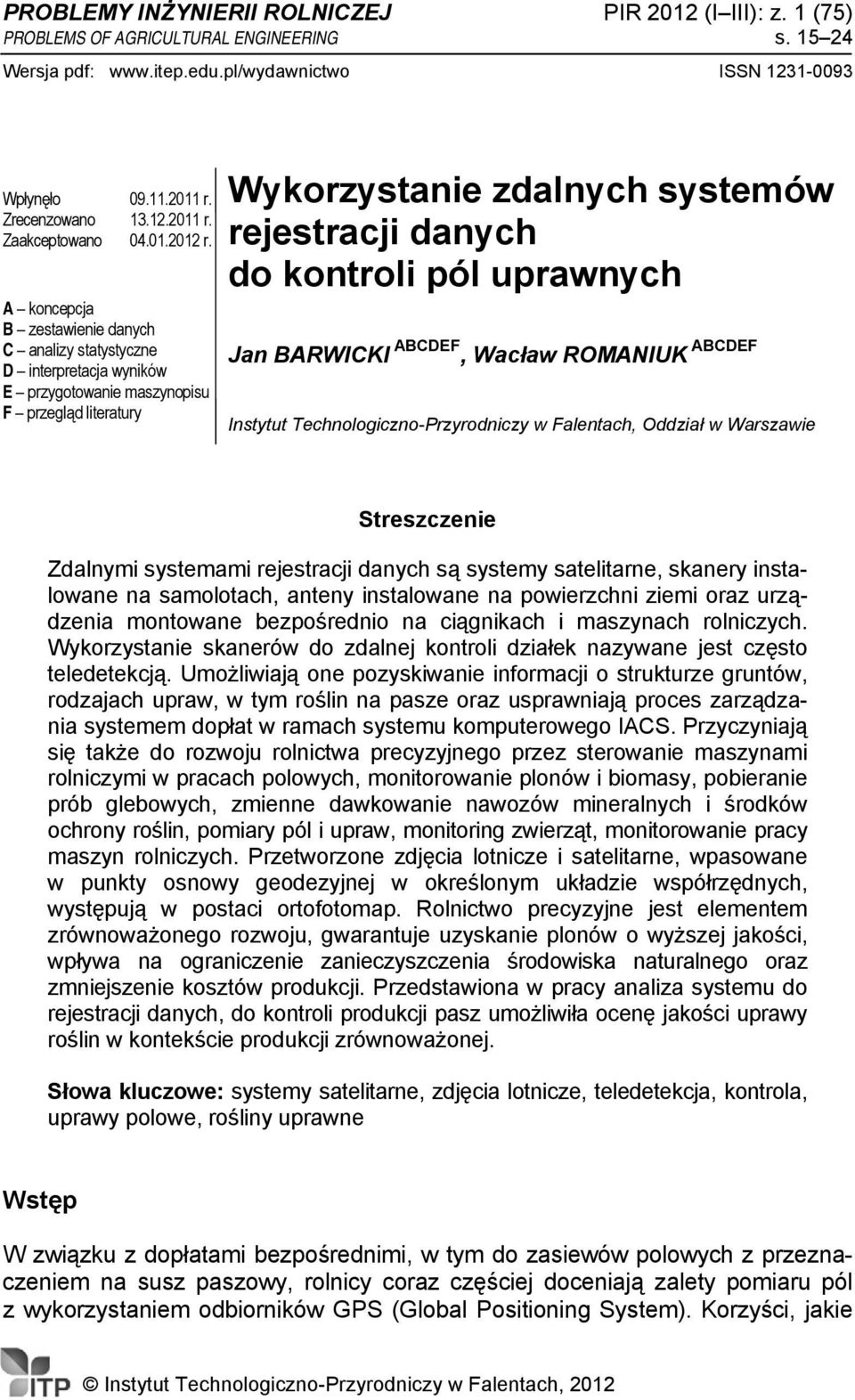 A koncepcja B zestawienie danych C analizy statystyczne D interpretacja wyników E przygotowanie maszynopisu F przegląd literatury Wykorzystanie zdalnych systemów rejestracji danych do kontroli pól