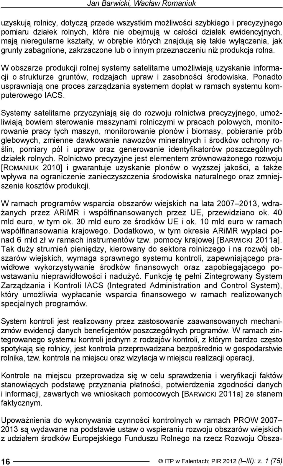 W obszarze produkcji rolnej systemy satelitarne umożliwiają uzyskanie informacji o strukturze gruntów, rodzajach upraw i zasobności środowiska.