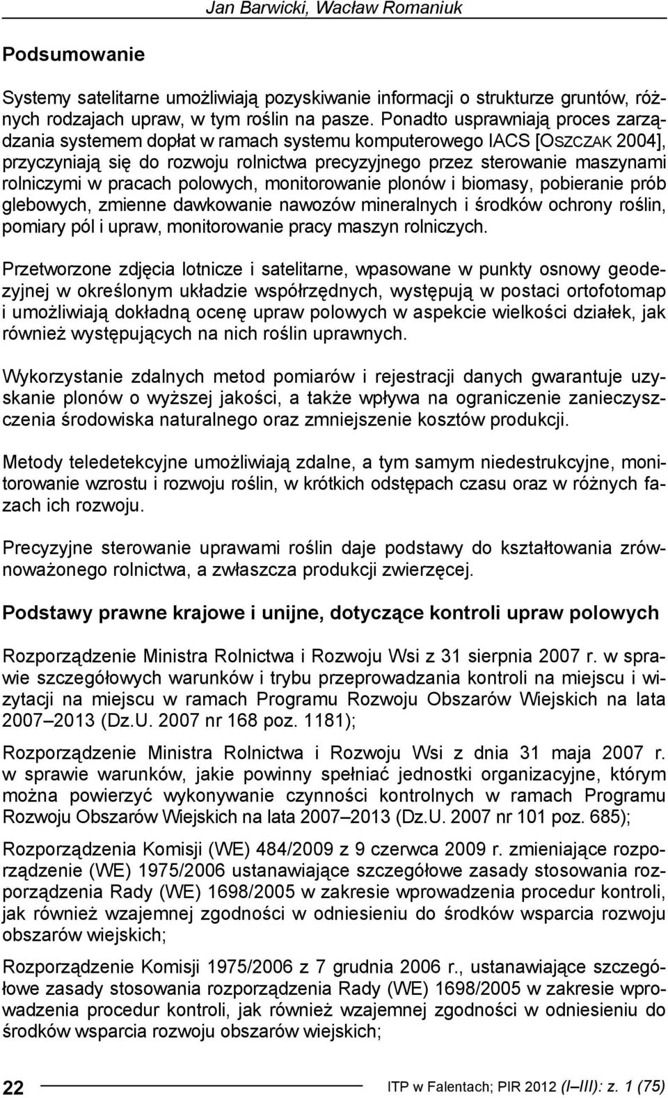 pracach polowych, monitorowanie plonów i biomasy, pobieranie prób glebowych, zmienne dawkowanie nawozów mineralnych i środków ochrony roślin, pomiary pól i upraw, monitorowanie pracy maszyn