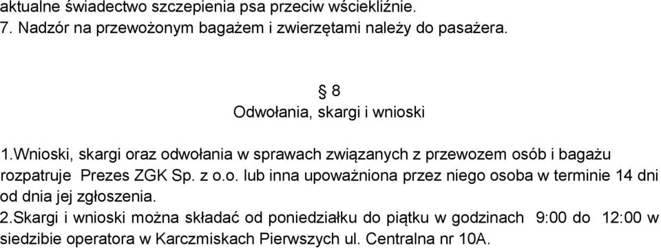 Wnioski, skargi oraz odwołania w sprawach związanych z przewozem osób i bagażu rozpatruje Prezes ZGK Sp. z o.o. lub inna upoważniona przez niego osoba w terminie 14 dni od dnia jej zgłoszenia.