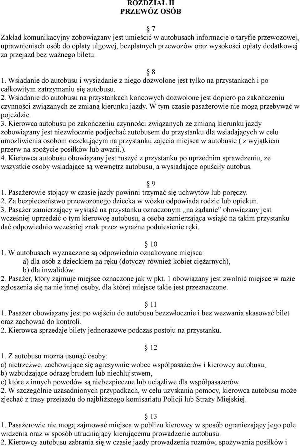 Wsiadanie do autobusu na przystankach końcowych dozwolone jest dopiero po zakończeniu czynności związanych ze zmianą kierunku jazdy. W tym czasie pasażerowie nie mogą przebywać w pojeździe. 3.