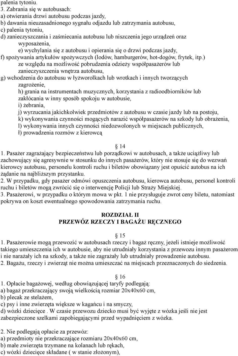 autobusu lub niszczenia jego urządzeń oraz wyposażenia, e) wychylania się z autobusu i opierania się o drzwi podczas jazdy, f) spożywania artykułów spożywczych (lodów, hamburgerów, hot-dogów, frytek,