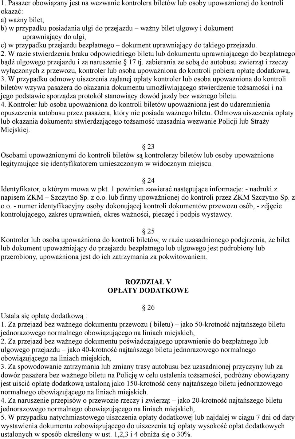 W razie stwierdzenia braku odpowiedniego biletu lub dokumentu uprawniającego do bezpłatnego bądź ulgowego przejazdu i za naruszenie 17 tj.