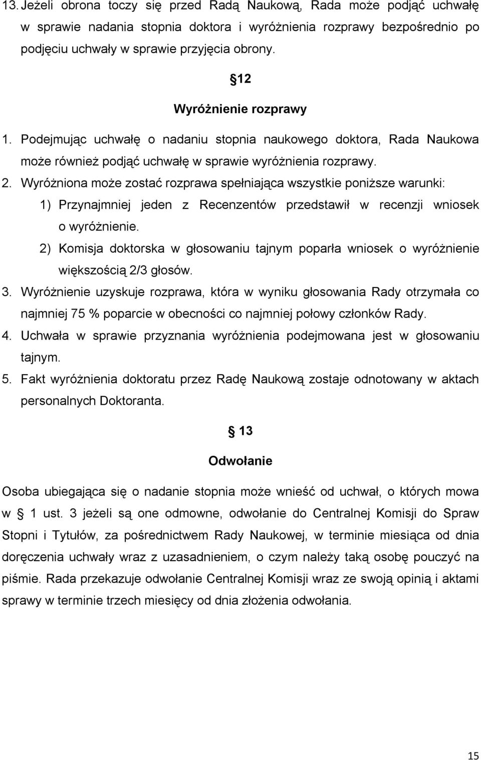 Wyróżniona może zostać rozprawa spełniająca wszystkie poniższe warunki: 1) Przynajmniej jeden z Recenzentów przedstawił w recenzji wniosek o wyróżnienie.