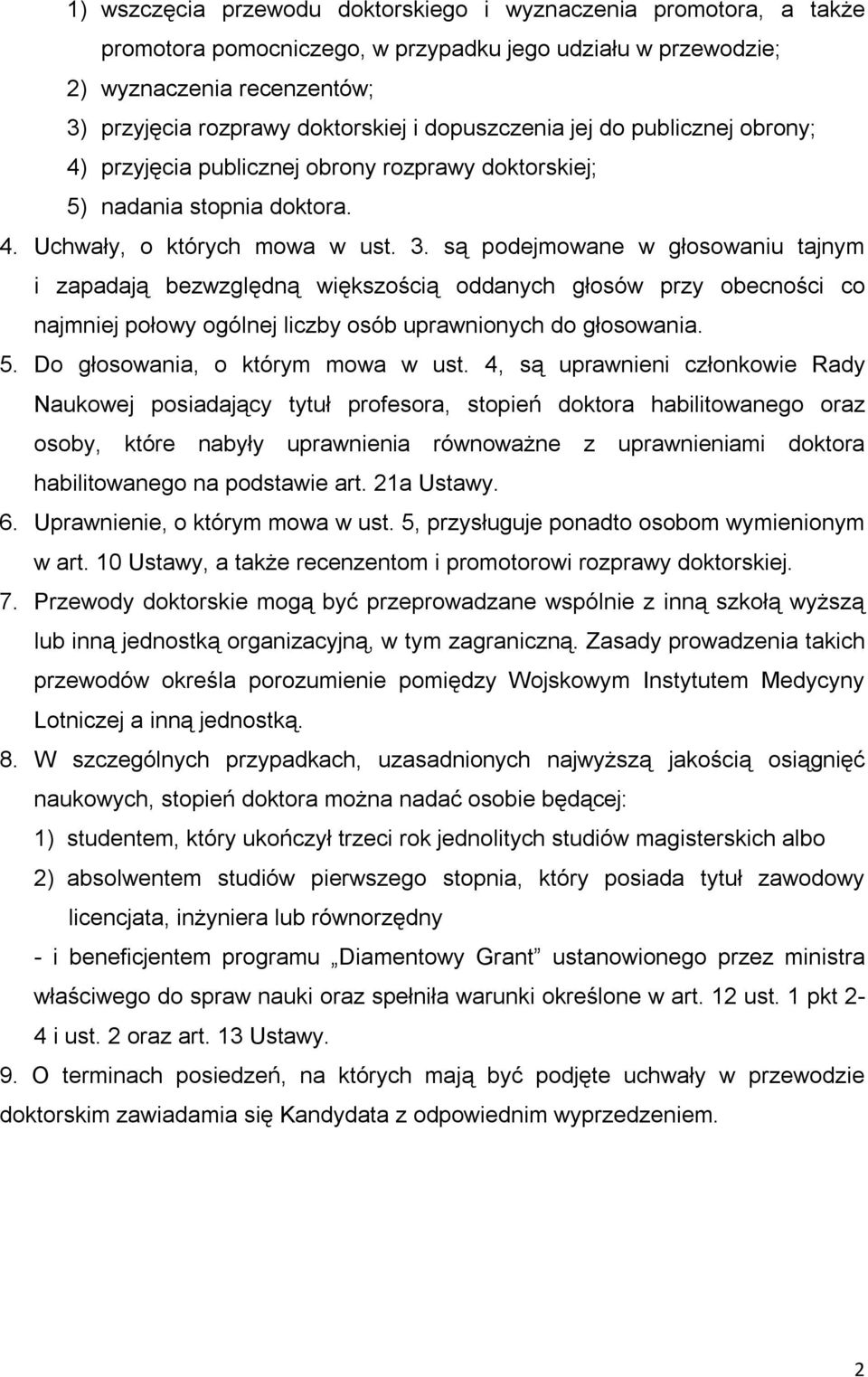 są podejmowane w głosowaniu tajnym i zapadają bezwzględną większością oddanych głosów przy obecności co najmniej połowy ogólnej liczby osób uprawnionych do głosowania. 5.