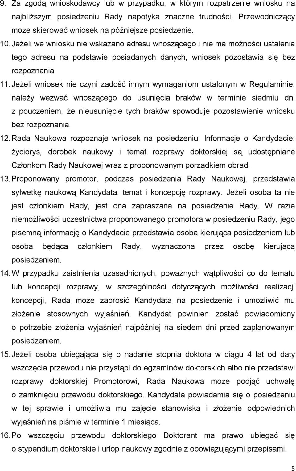 Jeżeli wniosek nie czyni zadość innym wymaganiom ustalonym w Regulaminie, należy wezwać wnoszącego do usunięcia braków w terminie siedmiu dni z pouczeniem, że nieusunięcie tych braków spowoduje