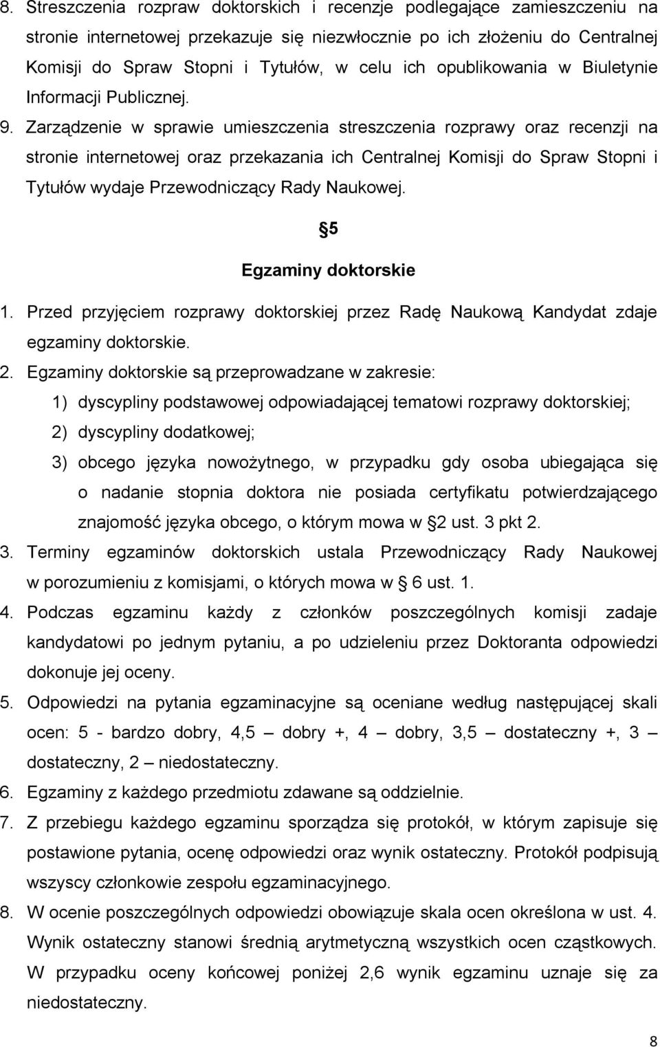 Zarządzenie w sprawie umieszczenia streszczenia rozprawy oraz recenzji na stronie internetowej oraz przekazania ich Centralnej Komisji do Spraw Stopni i Tytułów wydaje Przewodniczący Rady Naukowej.