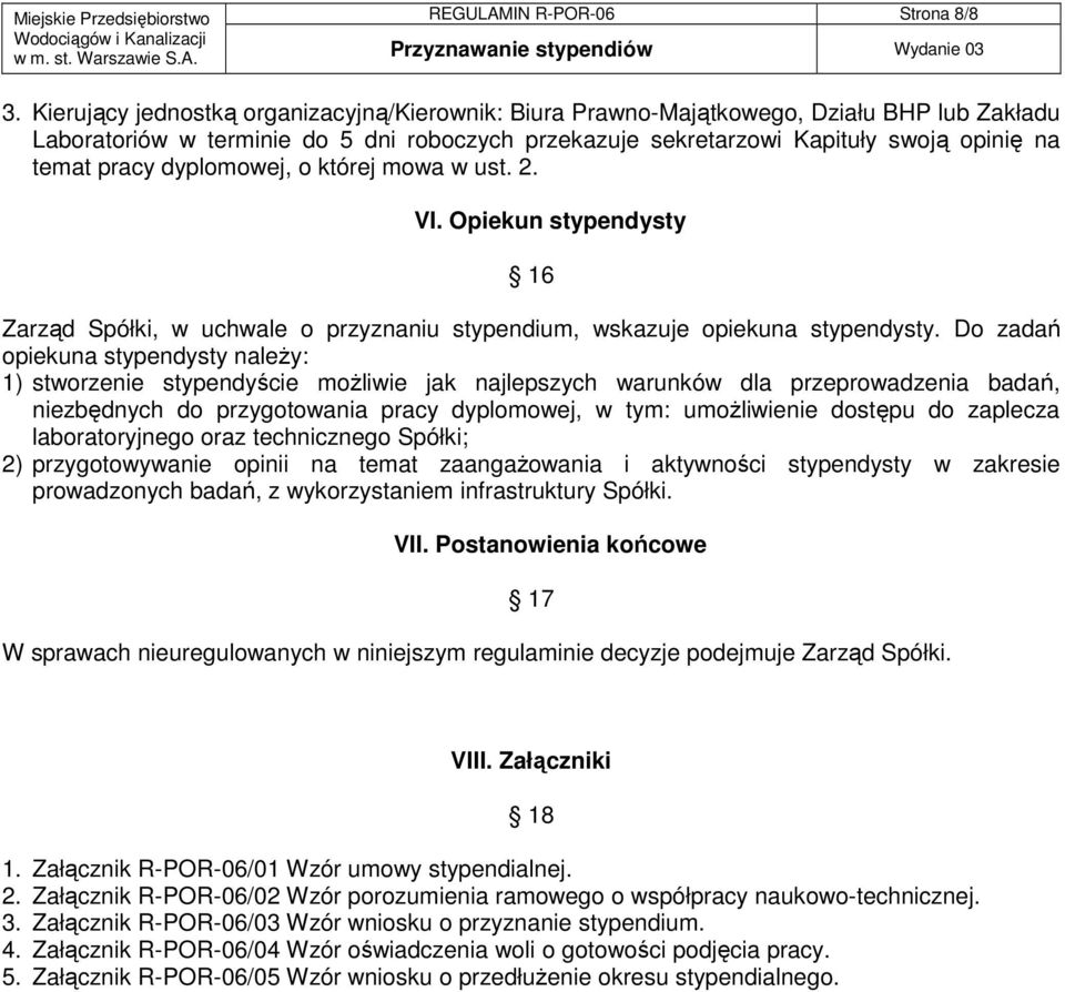 dyplomowej, o której mowa w ust. 2. VI. Opiekun stypendysty 16 Zarząd Spółki, w uchwale o przyznaniu stypendium, wskazuje opiekuna stypendysty.