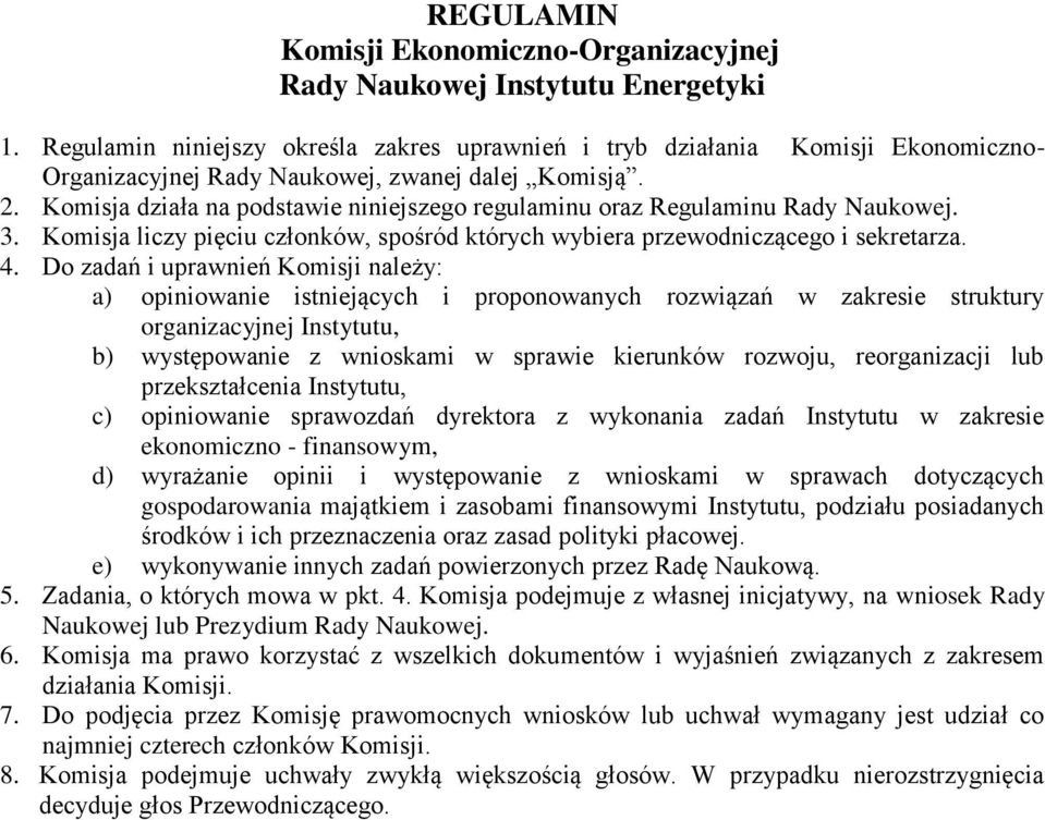 Komisja działa na podstawie niniejszego regulaminu oraz Regulaminu Rady Naukowej. 3. Komisja liczy pięciu członków, spośród których wybiera przewodniczącego i sekretarza. 4.