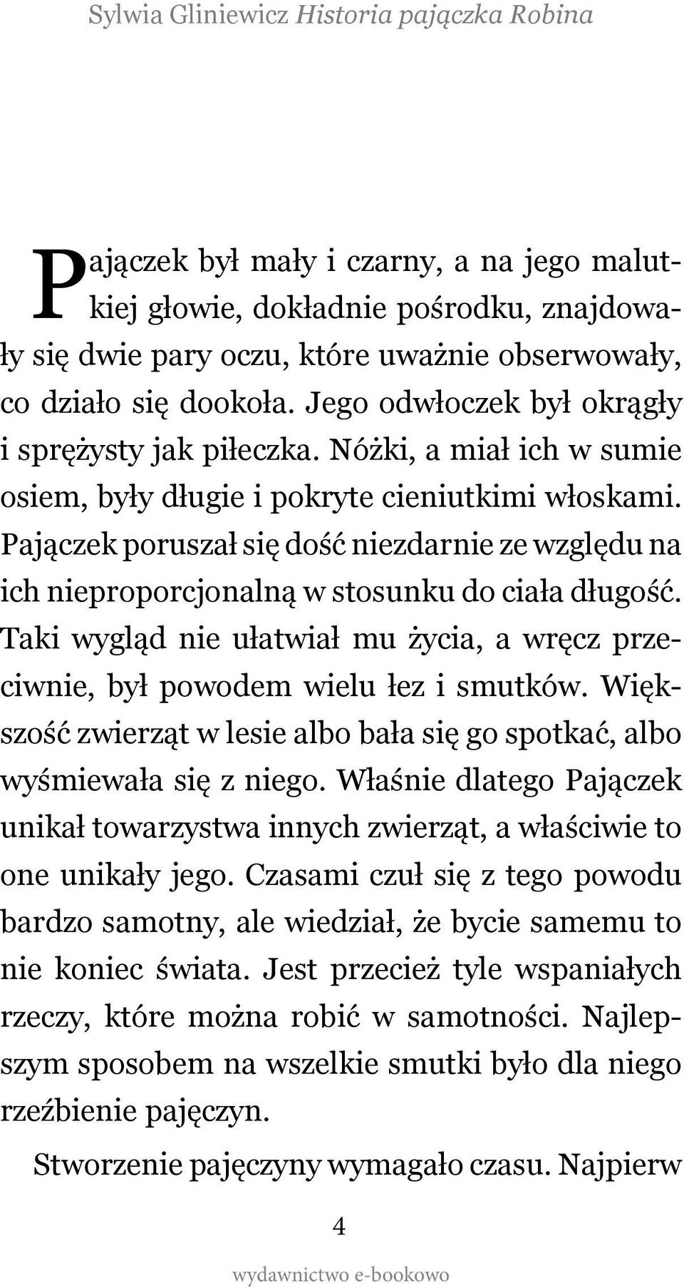 Pajączek poruszał się dość niezdarnie ze względu na ich nieproporcjonalną w stosunku do ciała długość. Taki wygląd nie ułatwiał mu życia, a wręcz przeciwnie, był powodem wielu łez i smutków.