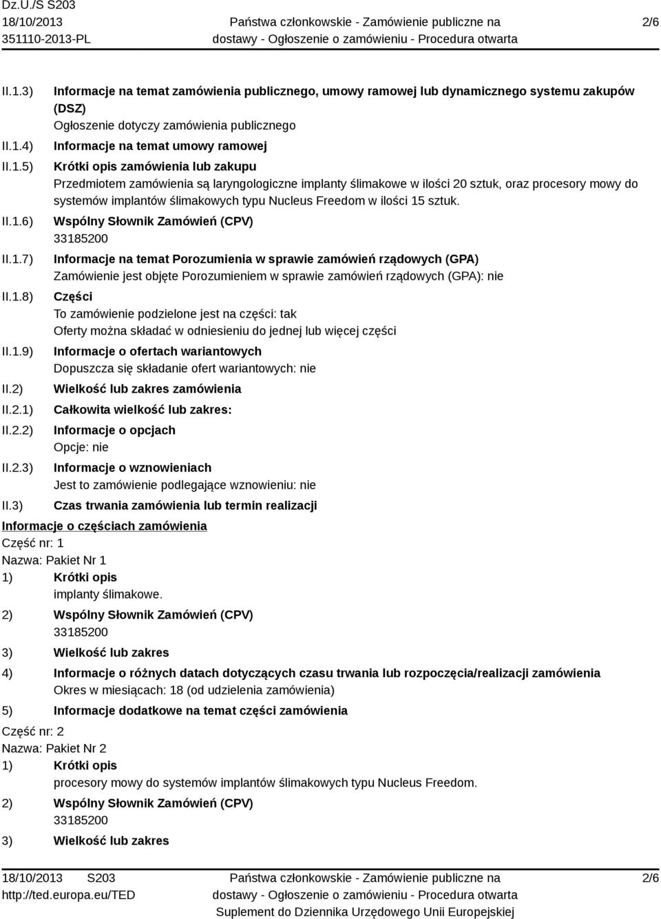 3) Informacje na temat zamówienia publicznego, umowy ramowej lub dynamicznego systemu zakupów (DSZ) Ogłoszenie dotyczy zamówienia publicznego Informacje na temat umowy ramowej Krótki opis zamówienia