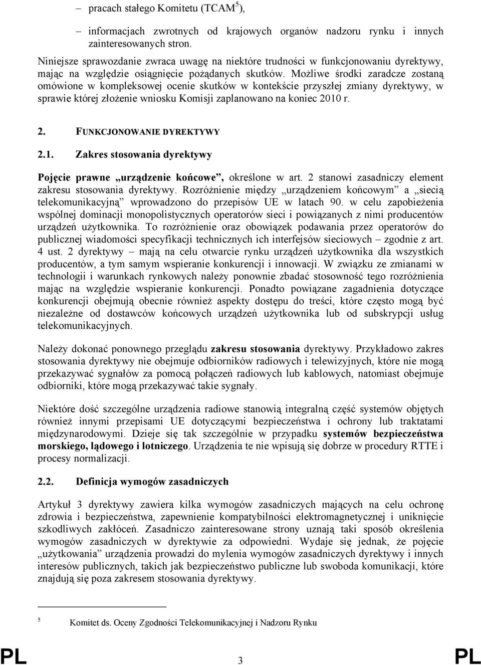 Możliwe środki zaradcze zostaną omówione w kompleksowej ocenie skutków w kontekście przyszłej zmiany dyrektywy, w sprawie której złożenie wniosku Komisji zaplanowano na koniec 20