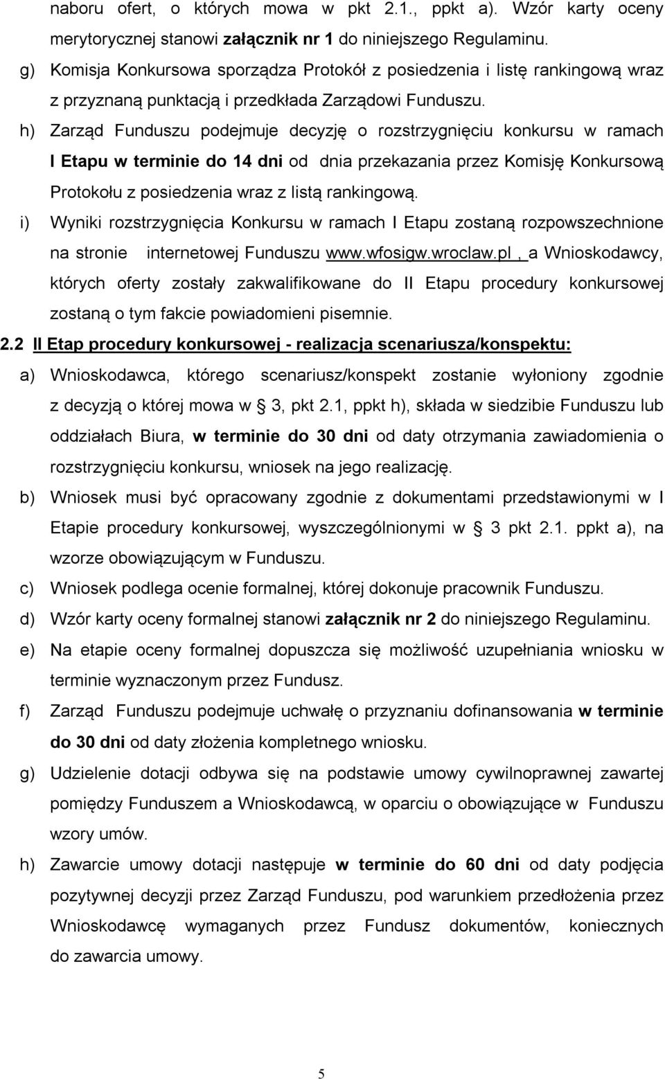 h) Zarząd Funduszu podejmuje decyzję o rozstrzygnięciu konkursu w ramach I Etapu w terminie do 14 dni od dnia przekazania przez Komisję Konkursową Protokołu z posiedzenia wraz z listą rankingową.