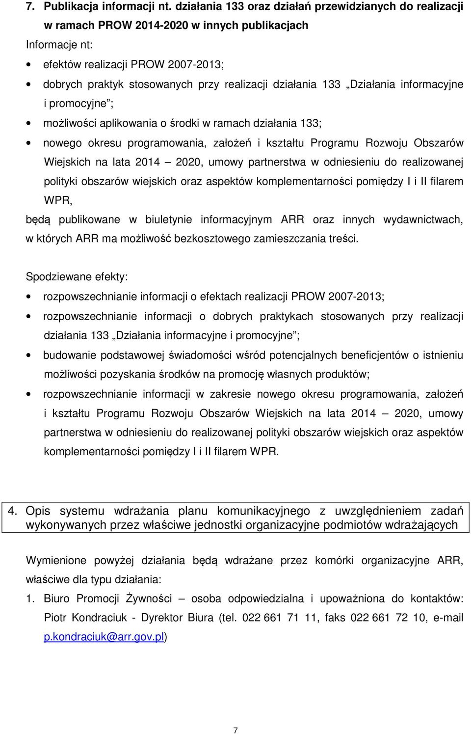 działania 133 Działania informacyjne i promocyjne ; możliwości aplikowania o środki w ramach działania 133; nowego okresu programowania, założeń i kształtu Programu Rozwoju Obszarów Wiejskich na lata