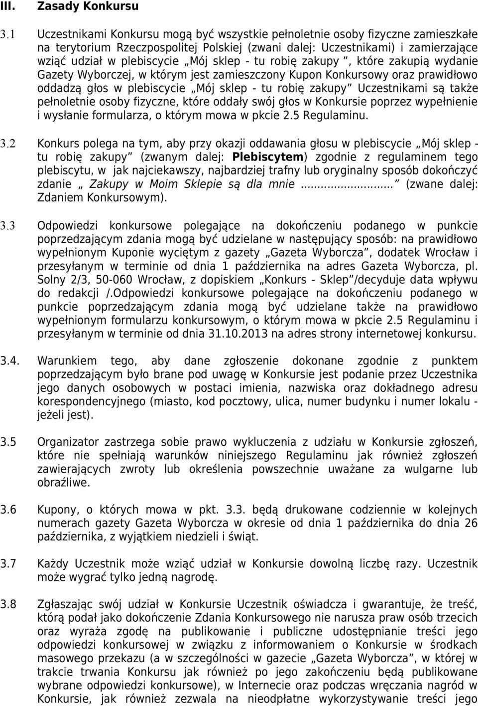 sklep - tu robię zakupy, które zakupią wydanie Gazety Wyborczej, w którym jest zamieszczony Kupon Konkursowy oraz prawidłowo oddadzą głos w plebiscycie Mój sklep - tu robię zakupy Uczestnikami są