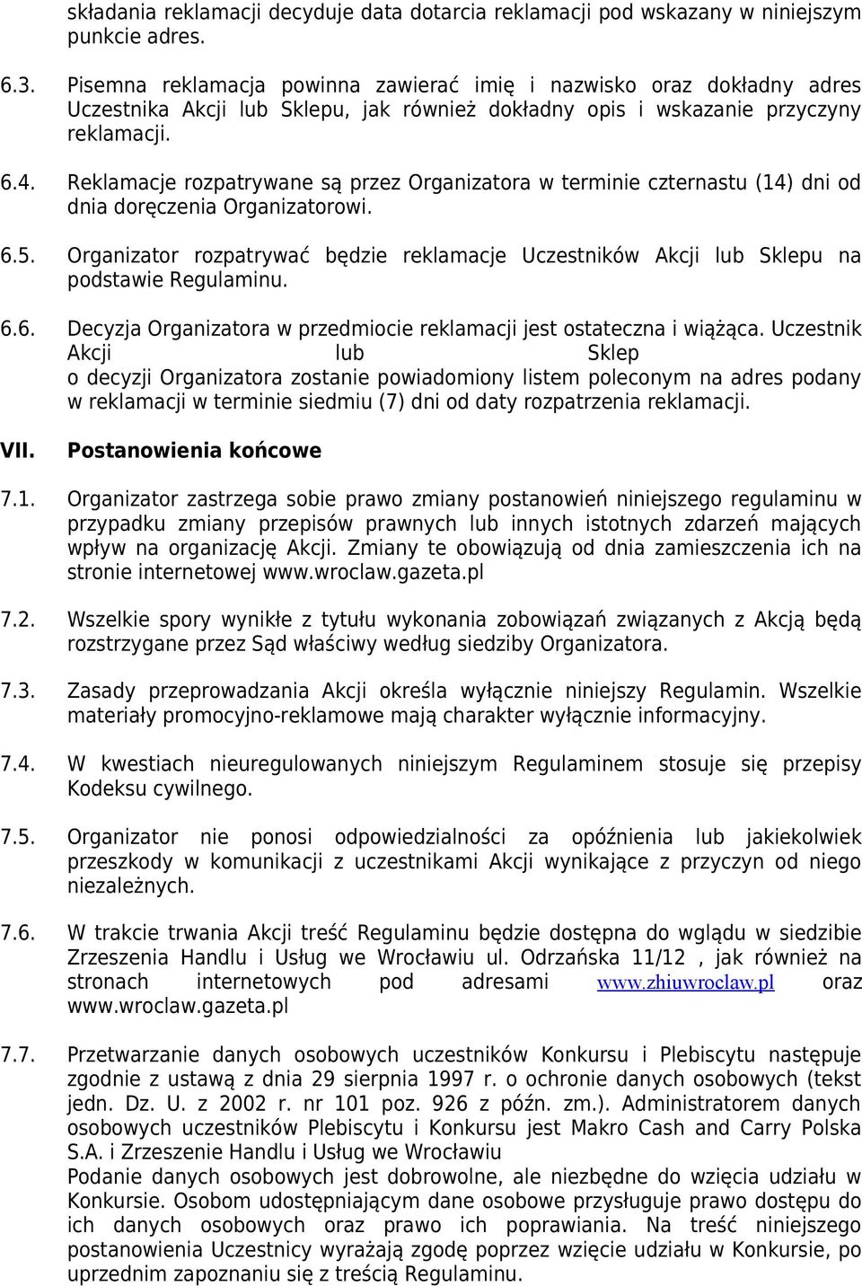 Reklamacje rozpatrywane są przez Organizatora w terminie czternastu (14) dni od dnia doręczenia Organizatorowi. 6.5.