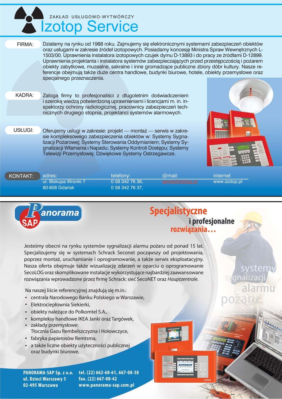 Uprawnienia projektanta i instalatora systemów zabezpieczających przed przestępczością i pożarem obiekty zabytkowe, muzealne, sakralne i inne gromadzące publiczne zbiory dóbr kultury.
