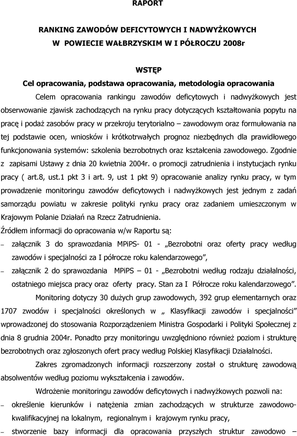 na tej podstawie ocen, wniosków i krótkotrwałych prognoz niezbędnych dla prawidłowego funkcjonowania systemów: szkolenia bezrobotnych oraz kształcenia zawodowego.