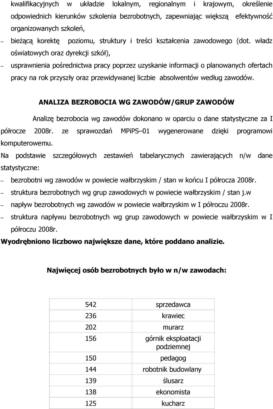 władz oświatowych oraz dyrekcji szkół), usprawnienia pośrednictwa pracy poprzez uzyskanie informacji o planowanych ofertach pracy na rok przyszły oraz przewidywanej liczbie absolwentów według zawodów.