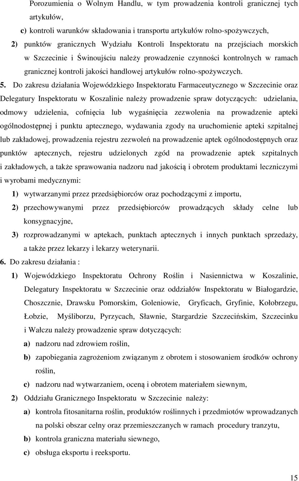 Do zakresu działania Wojewódzkiego Inspektoratu Farmaceutycznego w Szczecinie oraz Delegatury Inspektoratu w Koszalinie należy prowadzenie spraw dotyczących: udzielania, odmowy udzielenia, cofnięcia