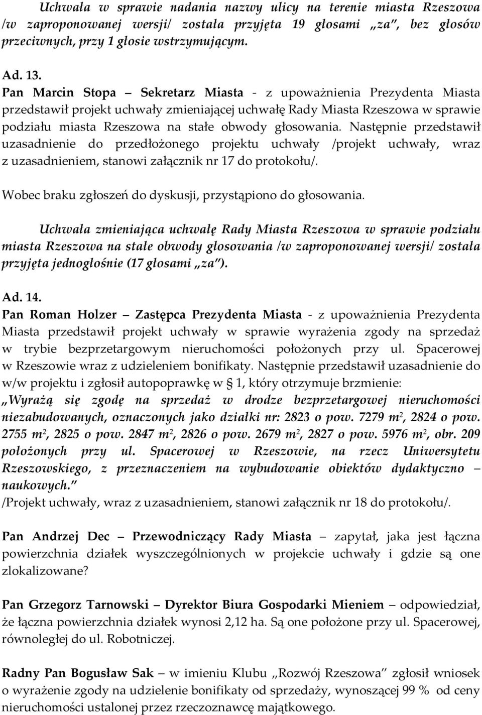 Następnie przedstawił uzasadnienie do przedłożonego projektu uchwały /projekt uchwały, wraz z uzasadnieniem, stanowi załącznik nr 17 do protokołu/.
