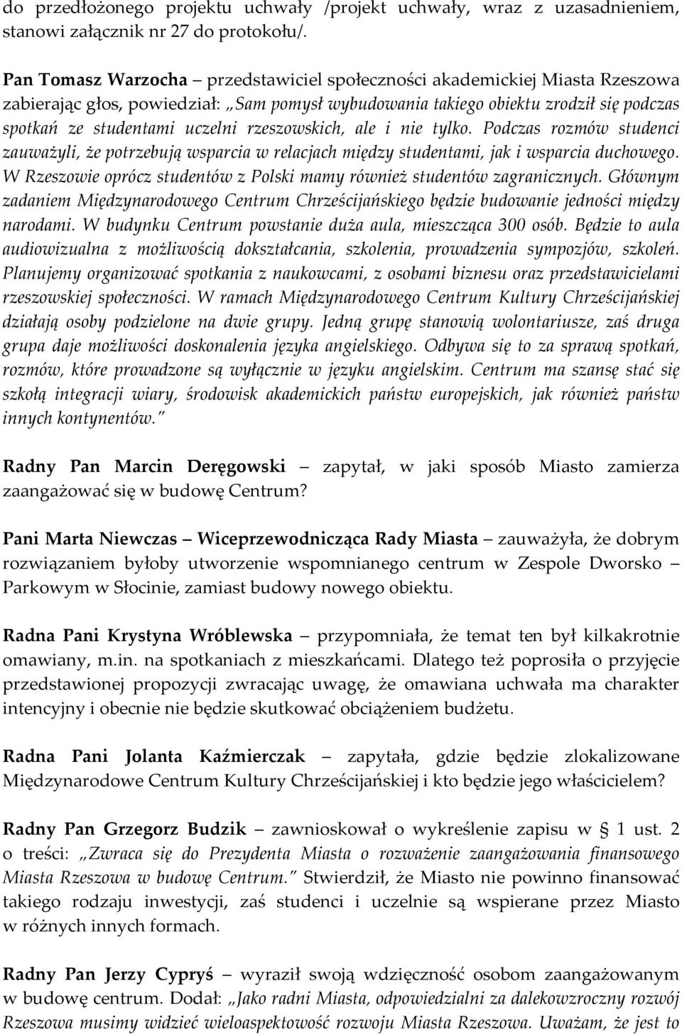 rzeszowskich, ale i nie tylko. Podczas rozmów studenci zauważyli, że potrzebują wsparcia w relacjach między studentami, jak i wsparcia duchowego.