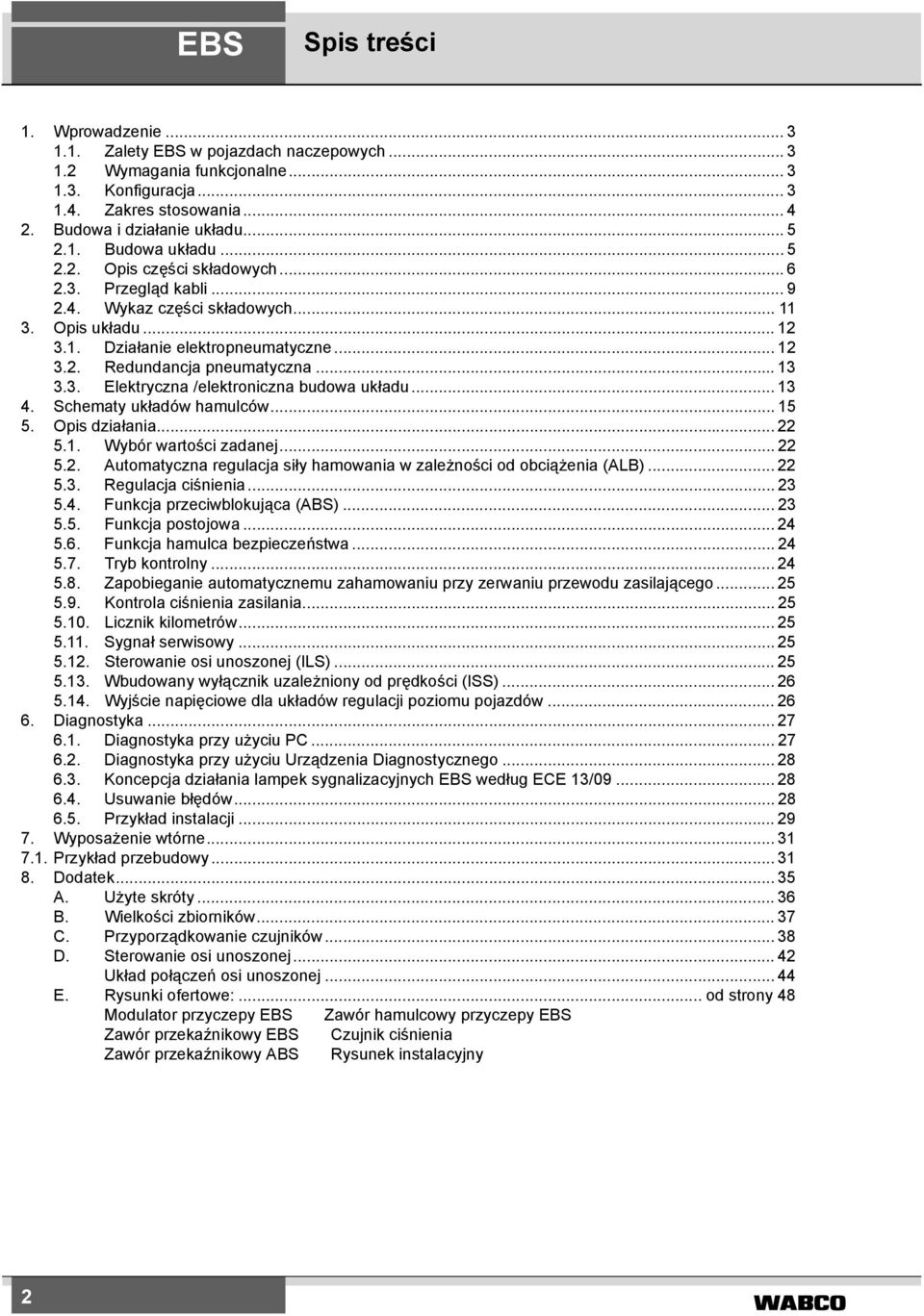 .. 13 4. Schematy układów hamulców... 15 5. Opis działania... 22 5.1. Wybór wartości zadanej... 22 5.2. Automatyczna regulacja siły hamowania w zależności od obciążenia (ALB)... 22 5.3. Regulacja ciśnienia.