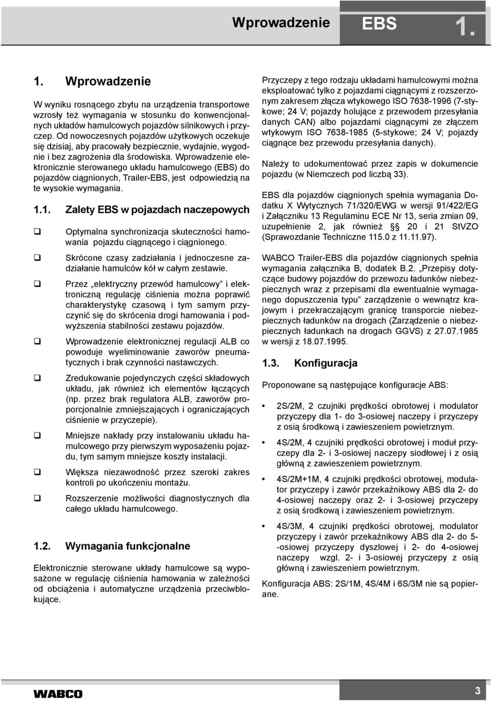 Wprowadzenie elektronicznie sterowanego układu hamulcowego () do pojazdów ciągnionych, Trailer-, jest odpowiedzią na te wysokie wymagania. 1.